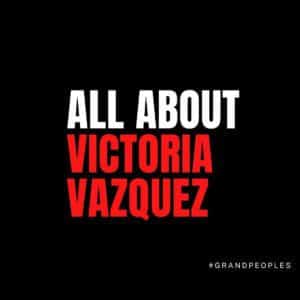 Victoria Vazquez Age, Height, Boyfriend, Wiki, Biography, and More