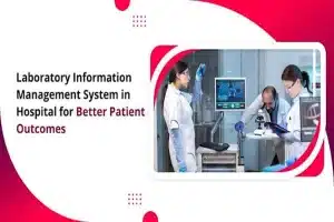 Laboratory Information Management System in Hospital for Better Patient Outcomes