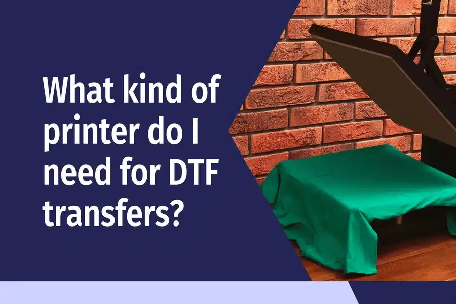 What Kind of Printer Do I Need for DTF Transfers