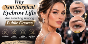 Why Non Surgical Eyebrow Lifts Are Trending Among Public Figures