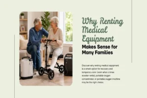 Why Renting Medical Equipment Makes Sense for Many Families
